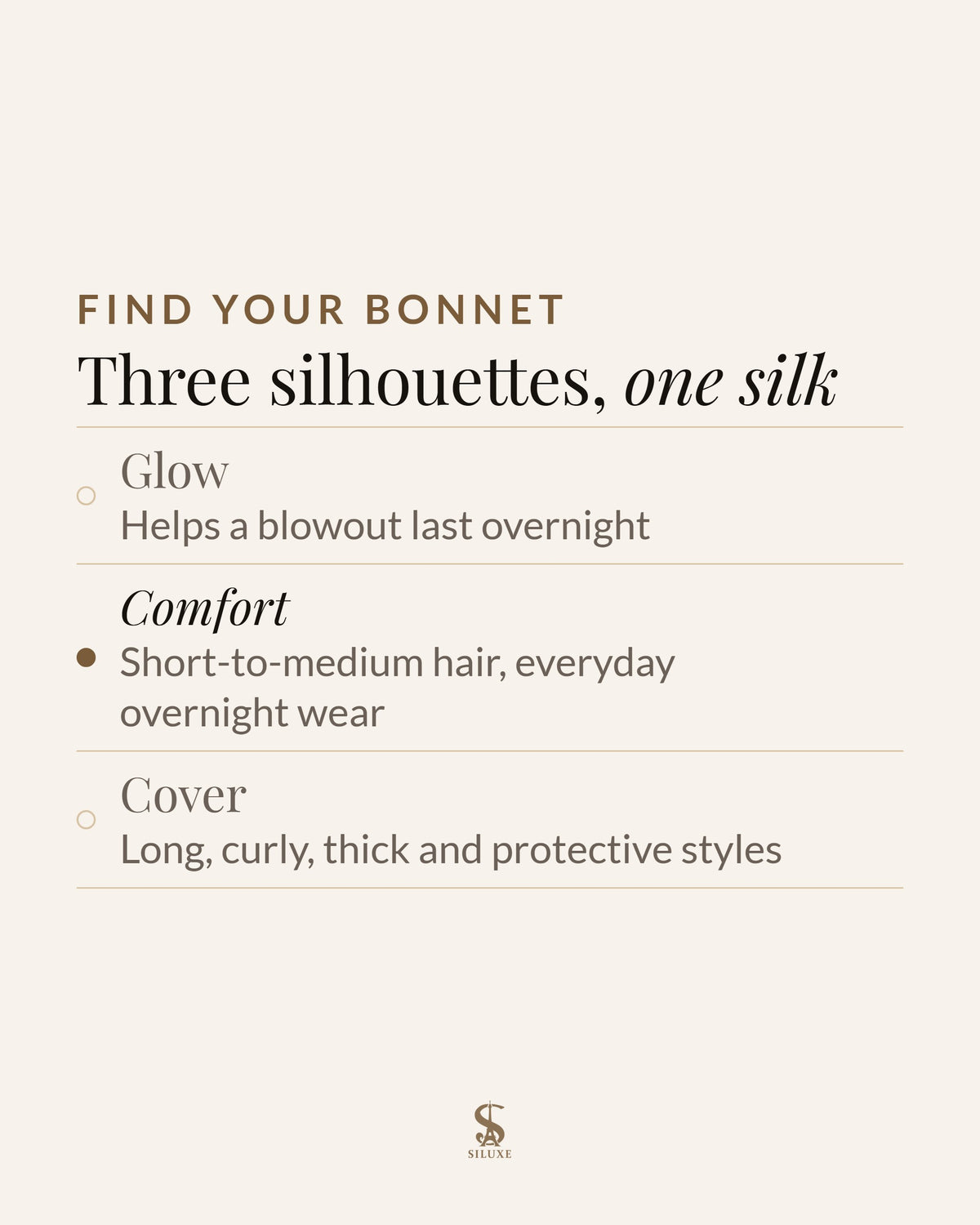 Find your bonnet: Glow, helps a blowout last overnight; Comfort, short-to-medium hair, everyday overnight wear; Cover, long, curly, thick and protective styles