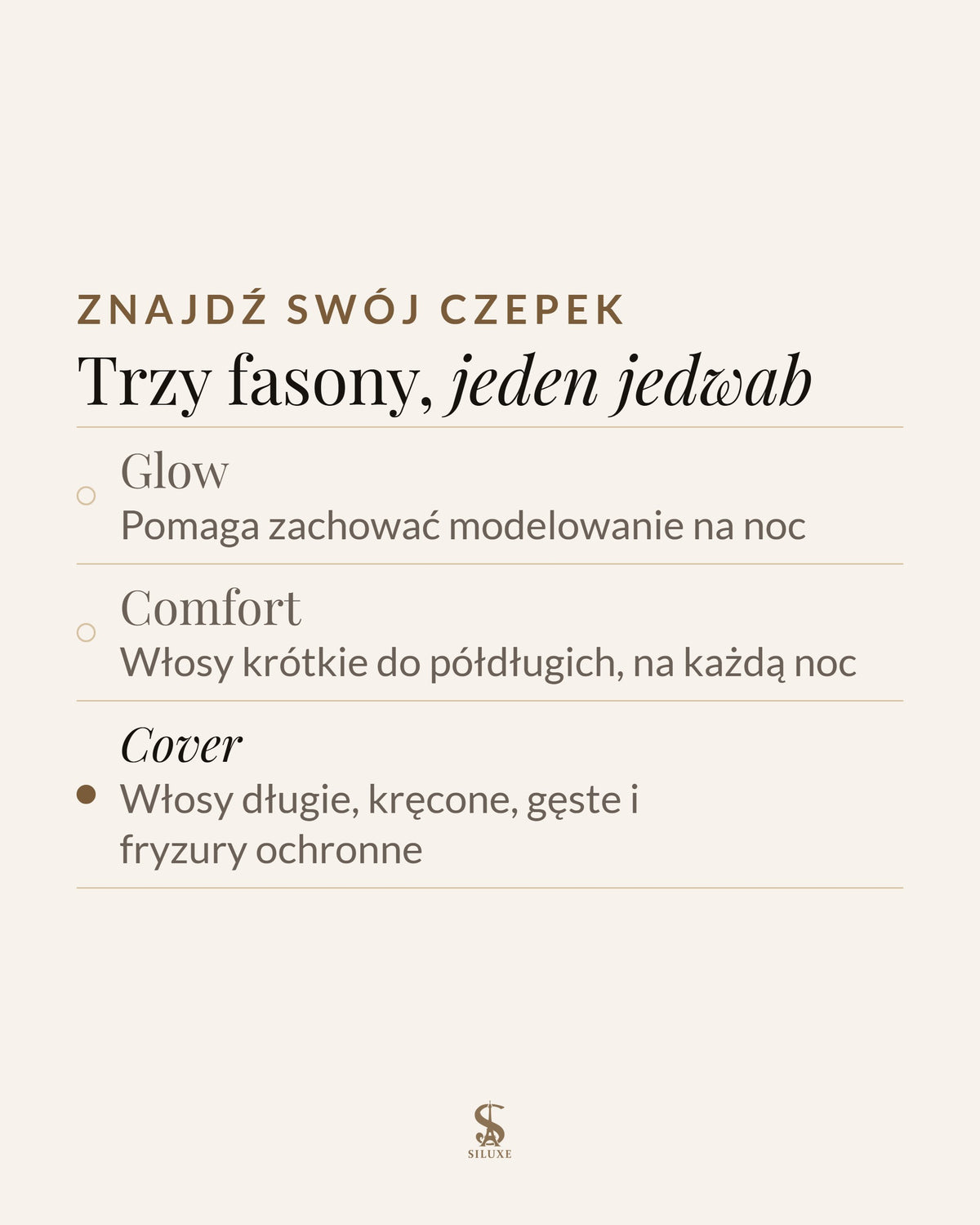Znajdź swój czepek: Glow, pomaga zachować modelowanie na noc; Comfort, włosy krótkie do półdługich, na każdą noc; Cover, włosy długie, kręcone, gęste i fryzury ochronne