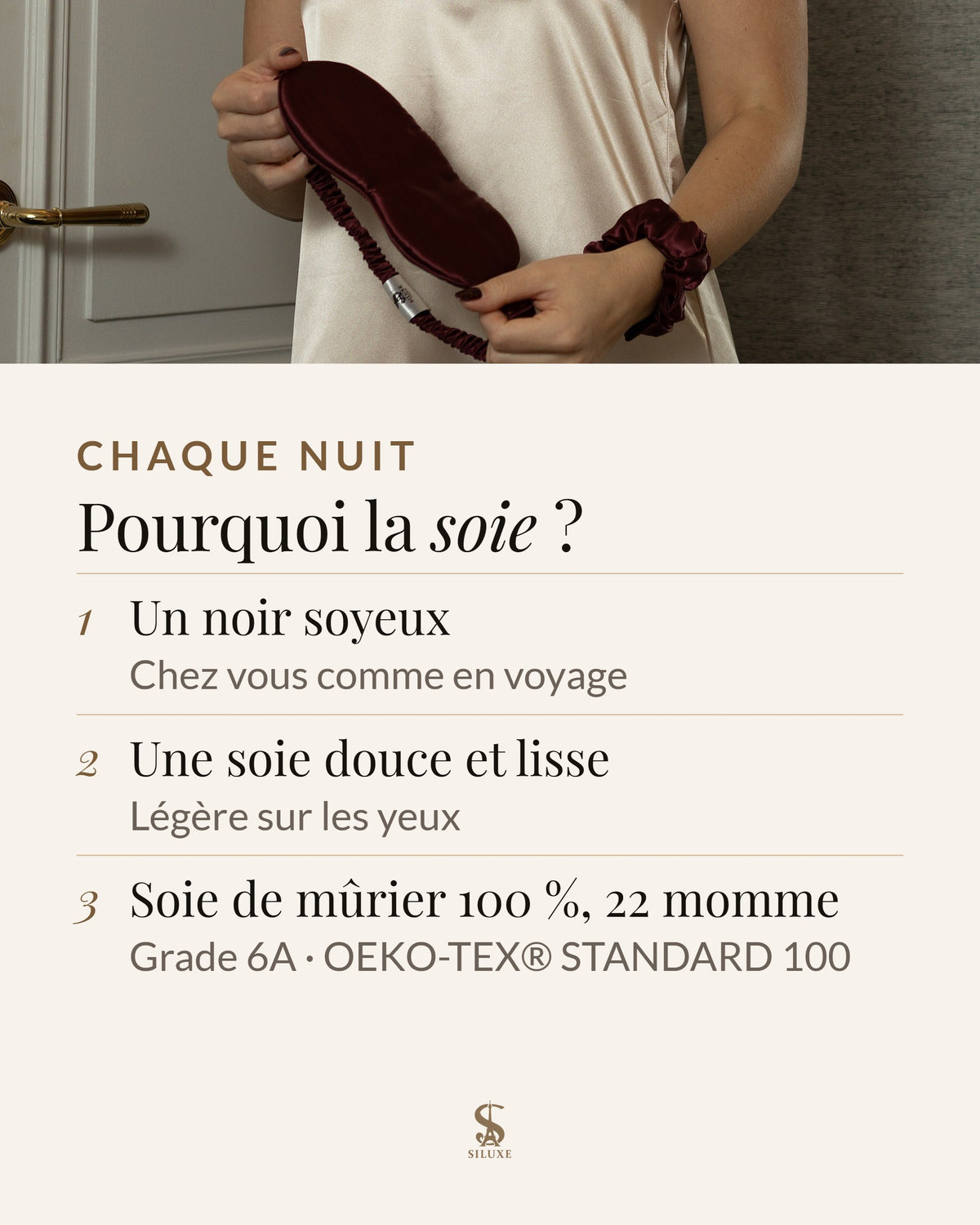 Pourquoi la soie : un noir soyeux, chez vous comme en voyage ; une soie de mûrier douce et lisse, légère sur les yeux ; soie de mûrier 100 %, 22 momme, grade 6A, OEKO-TEX® STANDARD 100