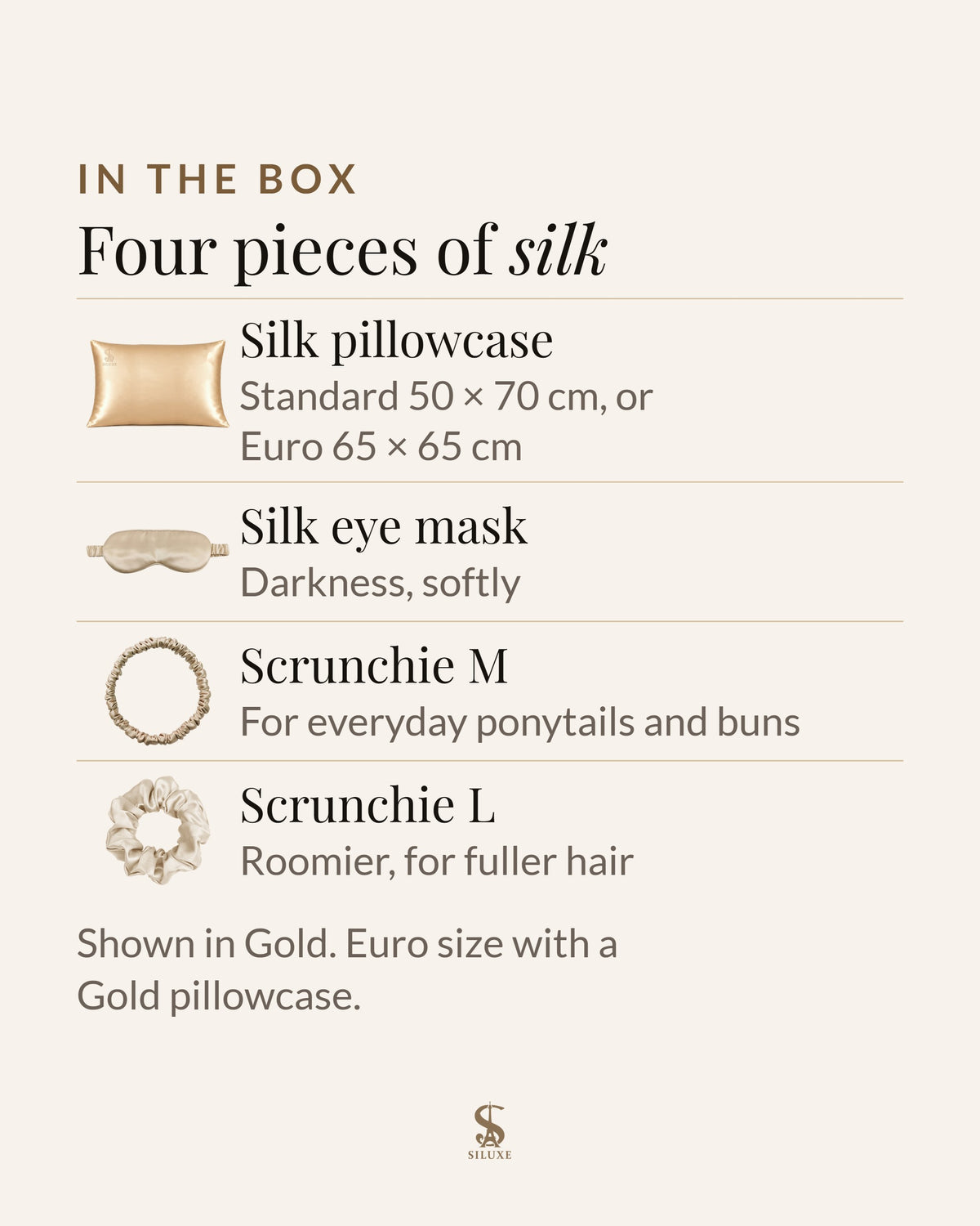 In the Siluxe GiftBox, four pieces of silk: a silk pillowcase in Standard 50 × 70 cm or Euro 65 × 65 cm, a silk eye mask, a scrunchie M and a scrunchie L; shown in Gold