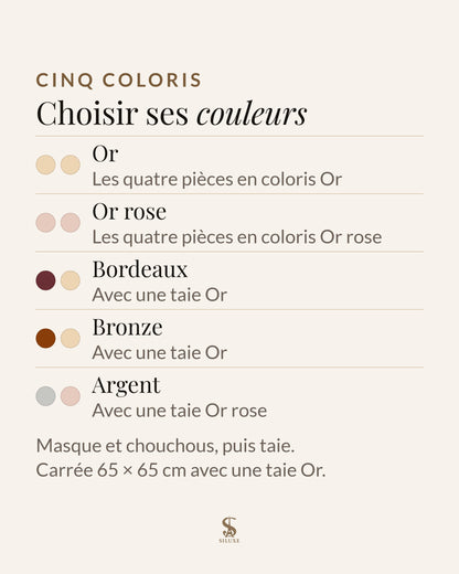 Les cinq coloris du coffret : Or, les quatre pièces en coloris Or ; Or rose, les quatre pièces en coloris Or rose ; Bordeaux, masque et chouchous Bordeaux, taie Or ; Bronze, masque et chouchous Bronze, taie Or ; Argent, masque et chouchous Argent, taie Or rose