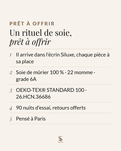 Un rituel de soie, prêt à offrir : il arrive dans l’écrin Siluxe, chaque pièce à sa place ; soie de mûrier 100 %, 22 momme, grade 6A ; OEKO-TEX® STANDARD 100, certificat 26.HCN.36686 ; 90 nuits d’essai, retours offerts ; pensé à Paris