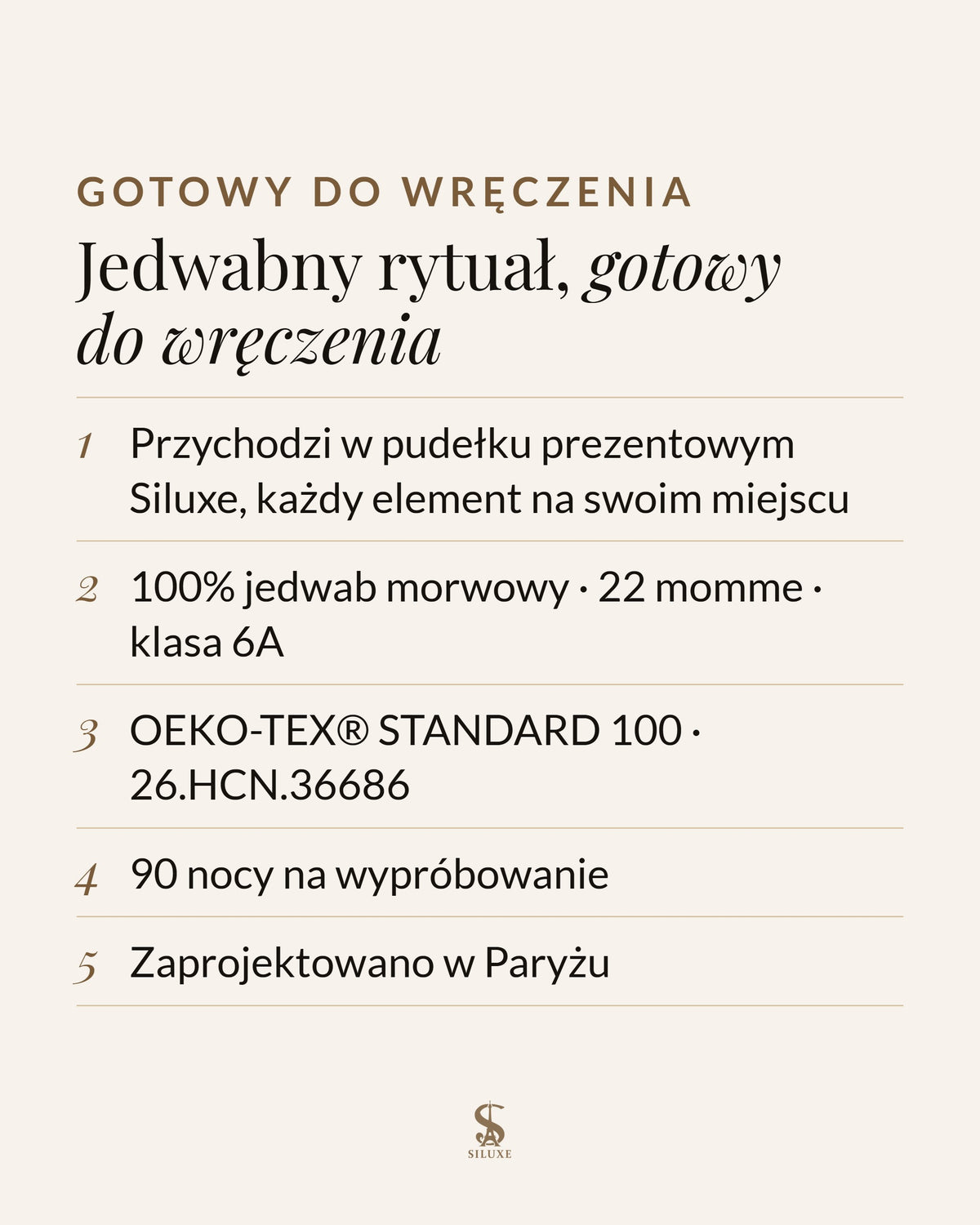 Jedwabny rytuał, gotowy do wręczenia: przychodzi w pudełku prezentowym Siluxe, każdy element na swoim miejscu; 100% jedwab morwowy, 22 momme, klasa 6A; OEKO-TEX® STANDARD 100, certyfikat 26.HCN.36686; 90 nocy na wypróbowanie, bezpłatny zwrot; zaprojektowano w Paryżu