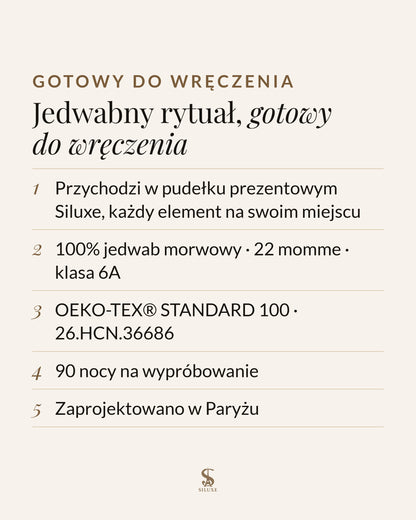 Jedwabny rytuał, gotowy do wręczenia: przychodzi w pudełku prezentowym Siluxe, każdy element na swoim miejscu; 100% jedwab morwowy, 22 momme, klasa 6A; OEKO-TEX® STANDARD 100, certyfikat 26.HCN.36686; 90 nocy na wypróbowanie, bezpłatny zwrot; zaprojektowano w Paryżu
