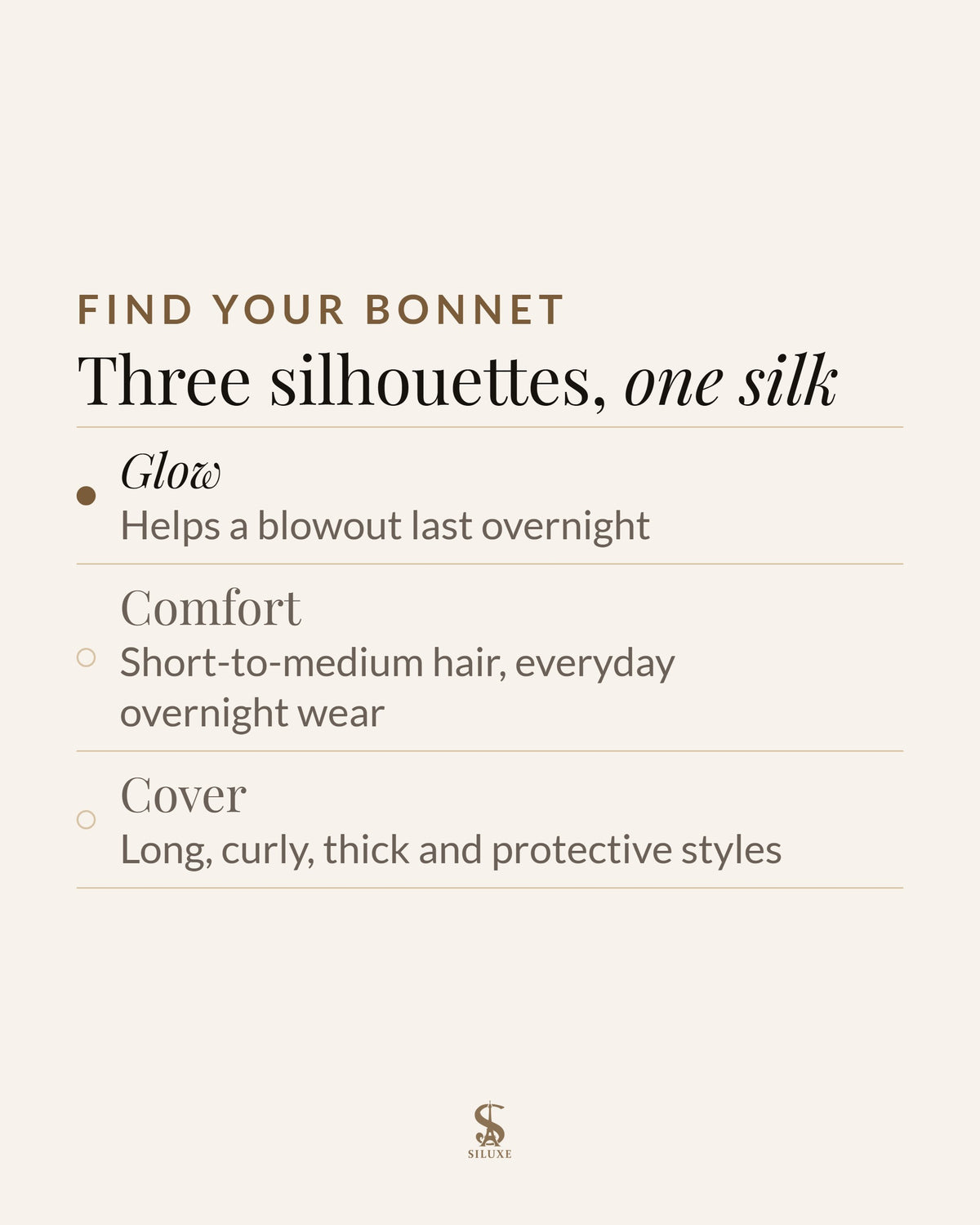 Find your bonnet: Glow, helps a blowout last overnight; Comfort, short-to-medium hair, everyday overnight wear; Cover, long, curly, thick and protective styles