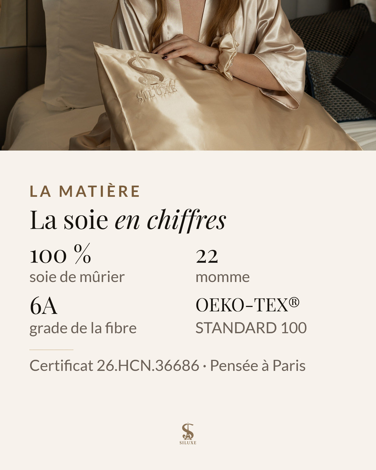 La soie en chiffres : 100 % soie de mûrier, 22 momme, grade 6A, OEKO-TEX® STANDARD 100, certificat 26.HCN.36686, pensée à Paris