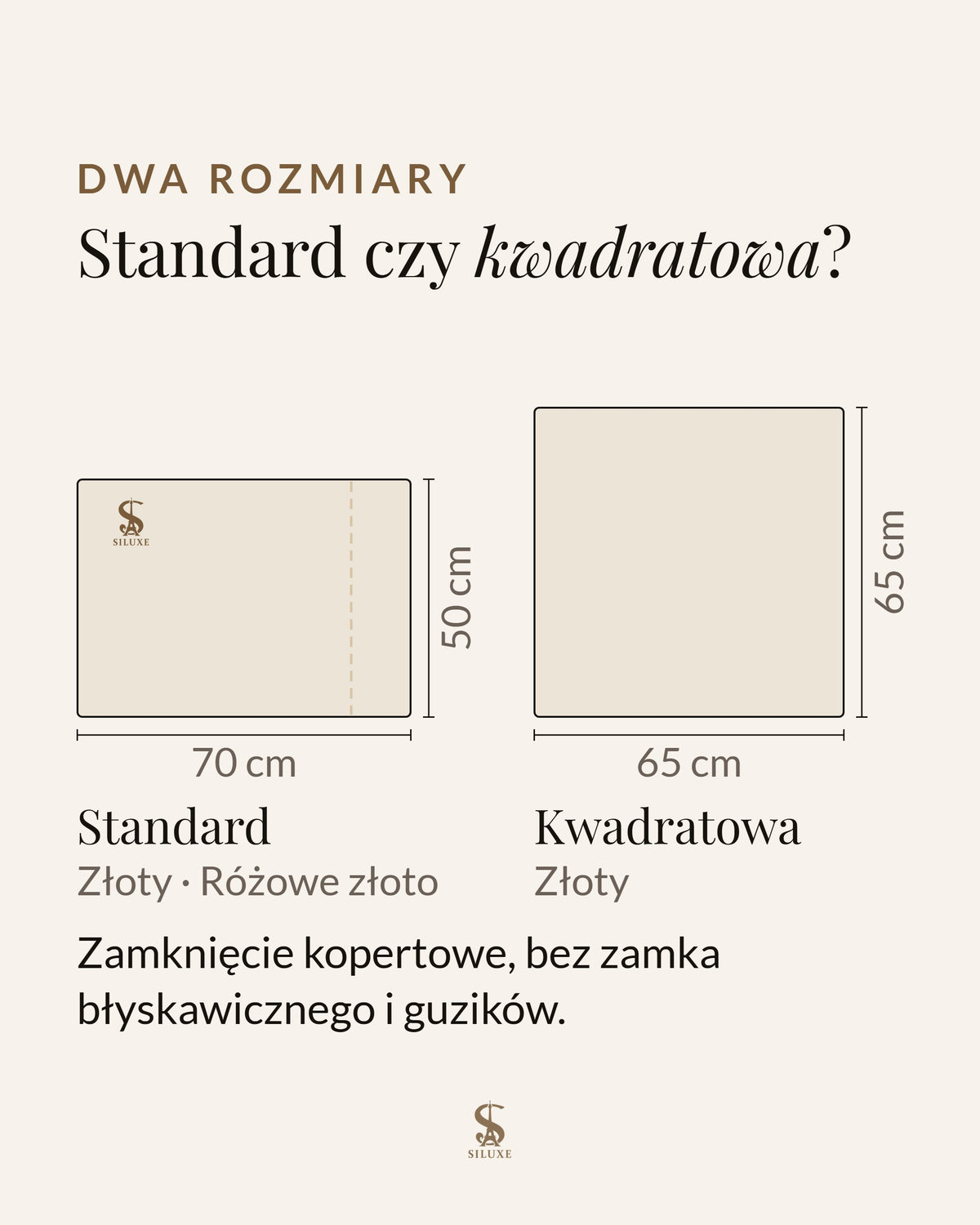 Rozmiary jedwabnej poszewki Siluxe: Standard 50 × 70 cm w kolorach: złoty, różowe złoto; kwadratowa 65 × 65 cm w kolorze złotym; zamknięcie kopertowe, bez zamka błyskawicznego i guzików