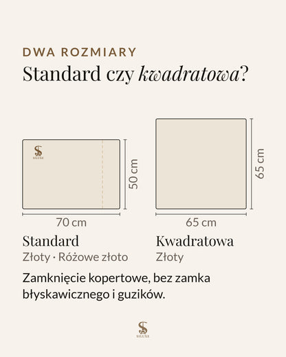 Rozmiary jedwabnej poszewki Siluxe: Standard 50 × 70 cm w kolorach: złoty, różowe złoto; kwadratowa 65 × 65 cm w kolorze złotym; zamknięcie kopertowe, bez zamka błyskawicznego i guzików