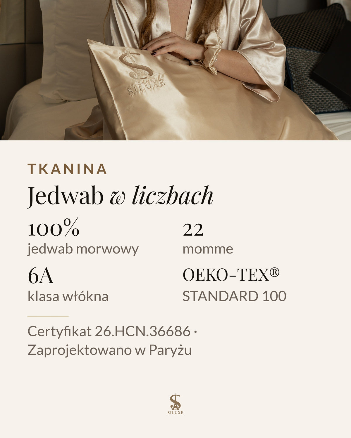Jedwab w liczbach: 100% jedwab morwowy, 22 momme, klasa 6A, OEKO-TEX® STANDARD 100, certyfikat 26.HCN.36686, zaprojektowano w Paryżu